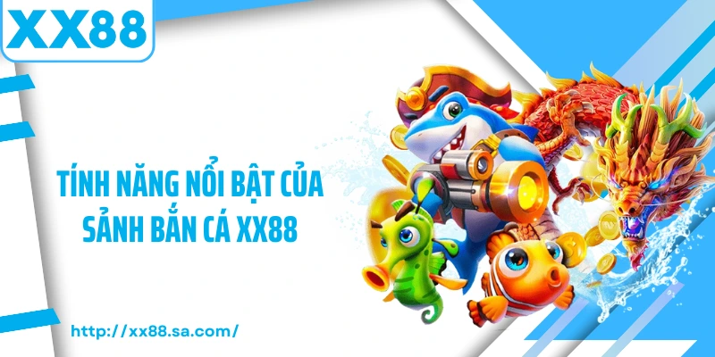 Bắn Cá XX88 – Trò Chơi Săn Thưởng Hấp Dẫn Bậc Nhất 2 Tính năng nổi bật của sảnh bắn cá XX88
