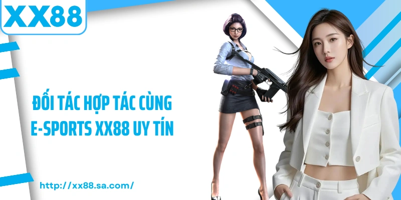 E-Sports XX88 – Sảnh Cá Cược Thể Thao Điện Tử Đỉnh Cao 2 Đối tác hợp tác cùng E-Sports XX88 uy tín