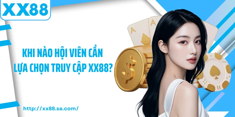 Hướng Dẫn Cách Thức Truy Cập XX88 An Toàn Và Nhanh Chóng 1 Khi nào hội viên cần lựa chọn truy cập XX88?