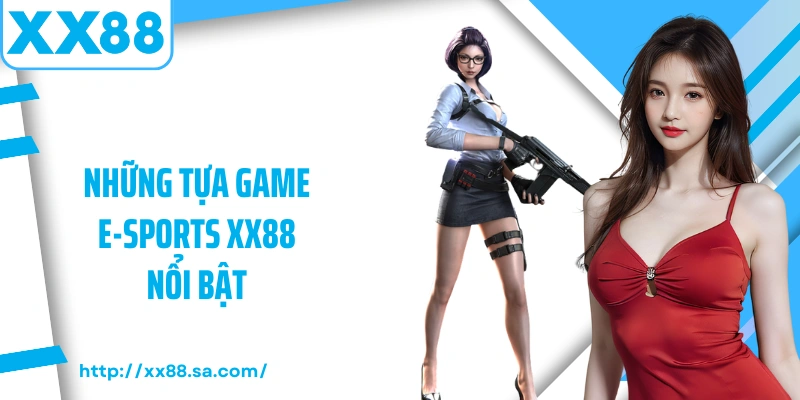 E-Sports XX88 – Sảnh Cá Cược Thể Thao Điện Tử Đỉnh Cao 3 Những tựa game E-Sports XX88 nổi bật