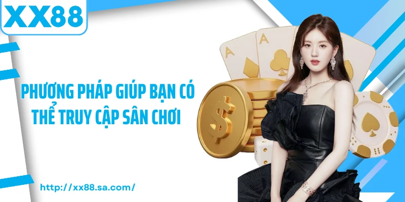 Hướng Dẫn Cách Thức Truy Cập XX88 An Toàn Và Nhanh Chóng 2 Phương pháp giúp bạn có thể truy cập sân chơi