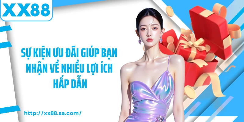 Món Quà Ấn Tượng Đến Từ Thưởng Trải Nghiệm Tại XX88 4 Sự kiện ưu đãi giúp bạn nhận về nhiều lợi ích hấp dẫn