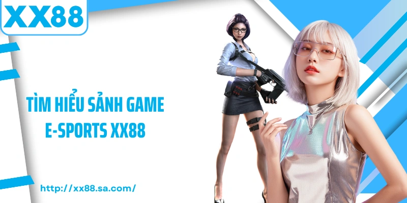 E-Sports XX88 – Sảnh Cá Cược Thể Thao Điện Tử Đỉnh Cao 1 Tìm hiểu sảnh game E-Sports XX88